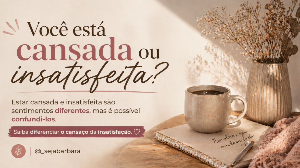 Você está cansada ou insatisfeita?